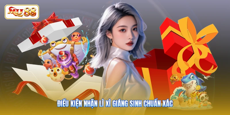 Điều kiện nhận lì xì Giáng Sinh chuẩn xác
