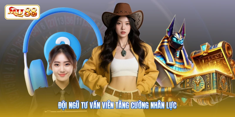 Đội ngũ tư vấn viên tăng cường nhân lực