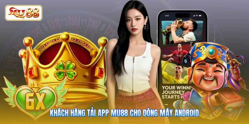Khách hàng tải app MU88 cho dòng máy Android