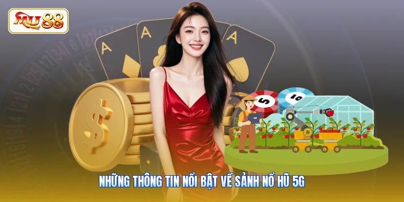 Những thông tin nổi bật về Sảnh Nổ Hũ 5G