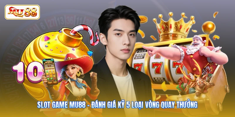 Slot Game MU88 - Đánh Giá Kỹ 5 Loại Vòng Quay Thưởng