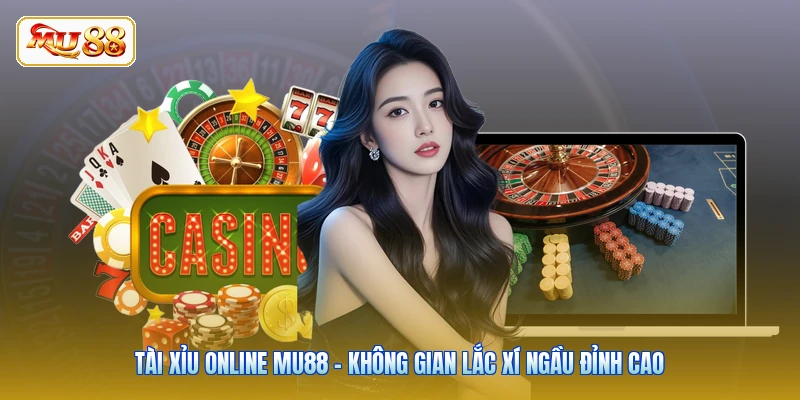 Tài Xỉu Online MU88 - Không Gian Lắc Xí Ngầu Đỉnh Cao