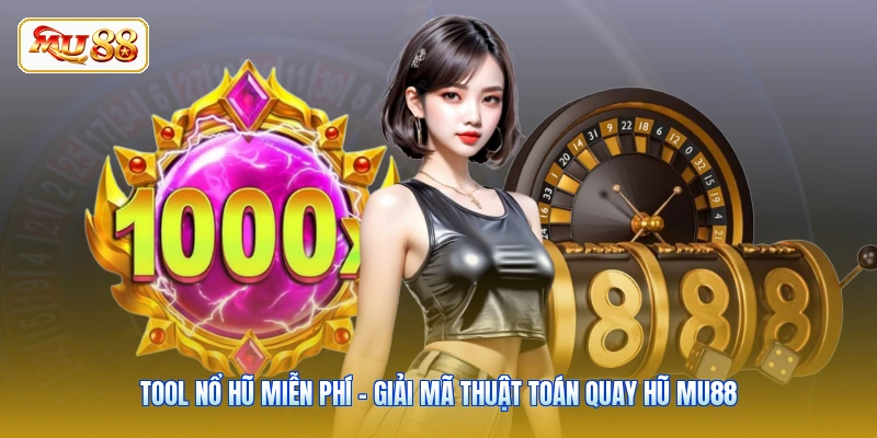 Tool Nổ Hũ Miễn Phí - Giải Mã Thuật Toán Quay Hũ MU88